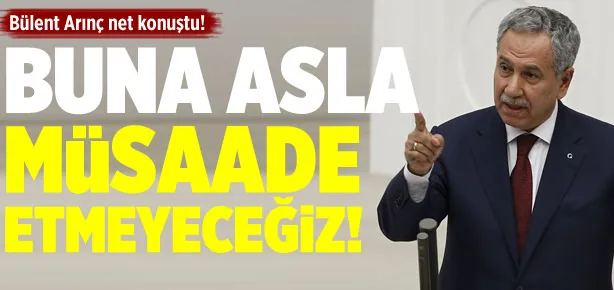 Buna asla müsaade etmeyeceğiz