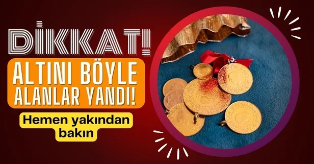 Dikkat altını böyle aldıysanız... Kenarda köşede gram ile çeyrek altını olanlar hemen bakın!