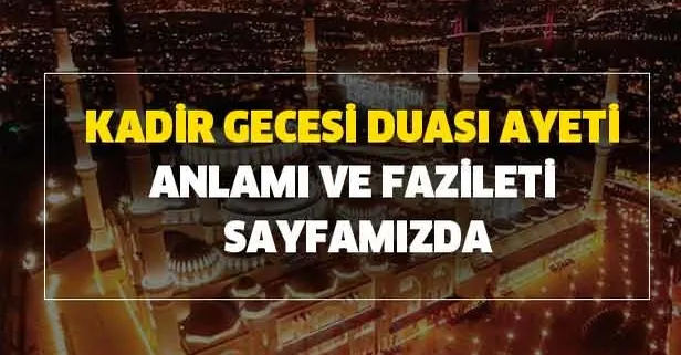 Kadir Gecesi duası ayeti, anlamı ve fazileti! Kadir Gecesi tesbihler zikirler - Kadir Gecesi'nde neler yapmalıyız?