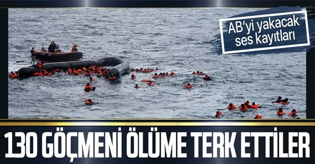 Şok ses kayıtları ortaya çıktı! AB 130 göçmeni göz göre göre ölüme terk etmiş