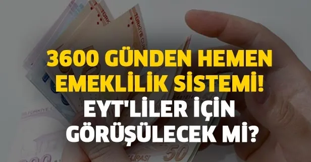 3600 günden emekli olma EYT'liler için görüşülecek mi?