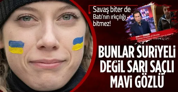 Rusya-Ukrayna savaşında ırkçı söylemler! Suriyeliler değil mavi gözlü insanlar ölüyor