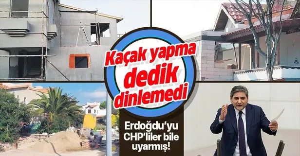CHP’li Aykut Erdoğdu’nun kaçak villa sevdası: Kaçak yapma dedik dinlemedi