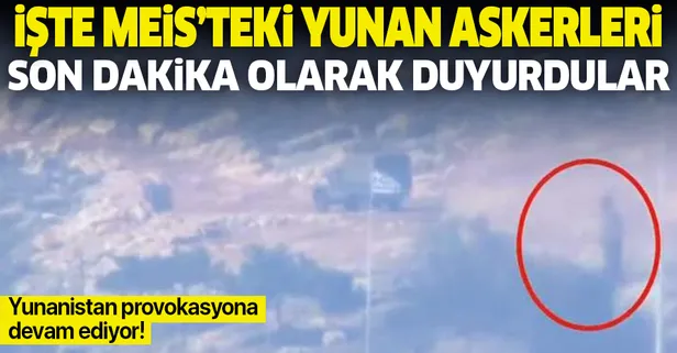 İşte Meis Adası'ndaki Yunan askerleri! Son dakika olarak duyurdular