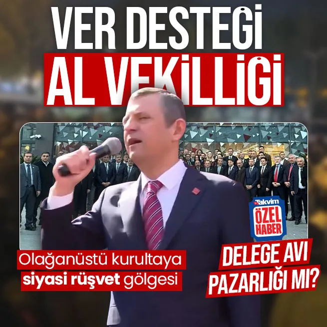 CHPnin olağanüstü kurultayına siyasi rüşvet gölgesi! Özgür Özel delege avına mı çıktı? Ver desteği al vekilliği pazarlığı