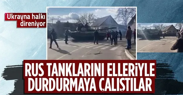 Ukrayna’da direniş ruhu! Halk Rus tanklarını elleriyle durdurmaya çalıştı