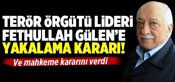 Fethullah Gülen hakkında yakalama kararı!