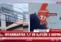 Myanmar'da 7.7 ve 6.4 büyüklüğünde deprem!