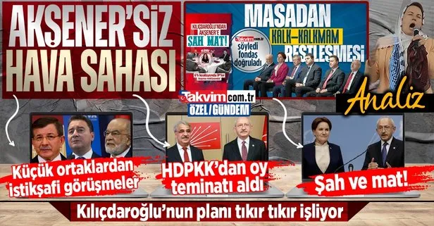 ANALİZ | Akşener’siz masa planı işliyor! Küçük ortaklardan Aday Kılıçdaroğlu olsun görüşmesi: HDP’den CHP’ye oy teminatı