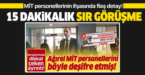 MİT şehitlerinin ifşası soruşturmasında flaş ayrıntı! Murat Ağırel'den 15 dakikalık sır görüşme