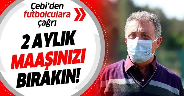 Beşiktaş Başkanı Ahmet Nur Çebi’den futbolculara çağrı: 2 aylık maaşınızı bırakın