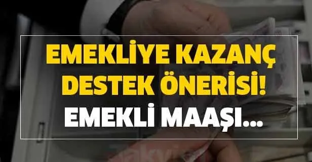 Emekliye kazanç destek önerisi! Emekli maaşı...