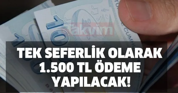 Tek seferlik olarak 1.500 tl ödeme yapılacak!