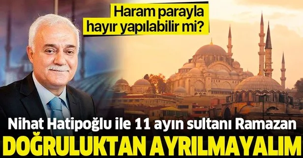 Doğruluktan ayrılmayalım | Prof. Dr. Nihat Hatipoğlu ile 11 ayın sultanı Ramazan