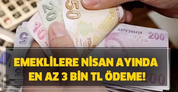 Emeklilere Nisan ayında en az 3 bin TL ödeme!
