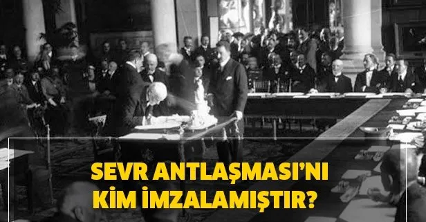 sevr antlasmasi ni kim imzalamistir sevr antlasmasi tarihi nedir takvim