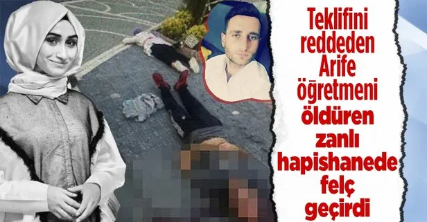 Arkadaşlık teklifini reddeden Arife öğretmeni katleden zanlı, 3 ay sonra hapishanede felç oldu