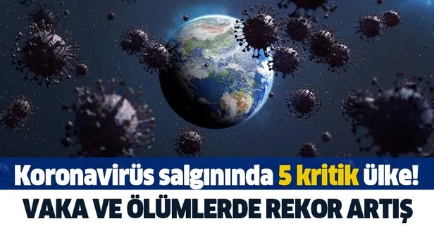 Koronavirüs salgınında 5 kritik ülke! Vaka ve ölümlerde rekor artış