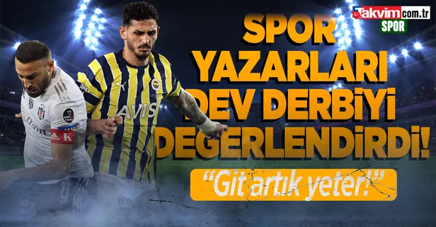Spor yazarları Fenerbahçe - Beşiktaş derbisini değerlendirdi! İşte o yazılar