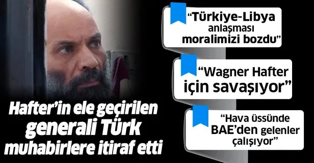 Libya’da ele geçirilen Hafter’in generali Türk muhabirlere itiraflarda bulundu