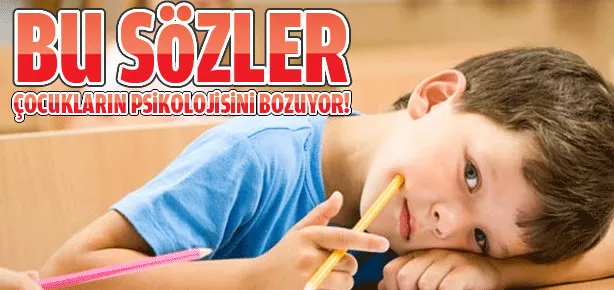 Bu sözler çocukların psikolojisini bozuyor!