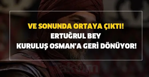 Ve sonunda ortaya çıktı! Ertuğrul bey Kuruluş Osman'a geri dönüyor!