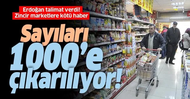 Başkan Erdoğan talimat verdi! Sayıları 1000’e çıkarılıyor! Zincir marketlere kötü haber...