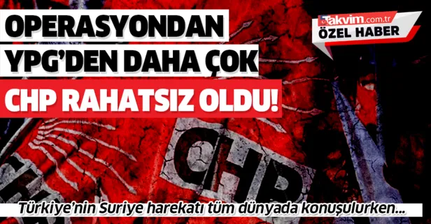 Türkiye'nin Suriye operasyonundan YPG'den çok CHP rahatsız oldu!