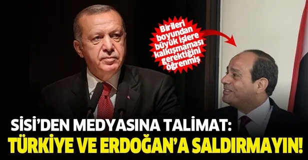 Sisi’den Mısır medyasına ’Türkiye ve Erdoğan’a saldırmayın’ uyarısı!
