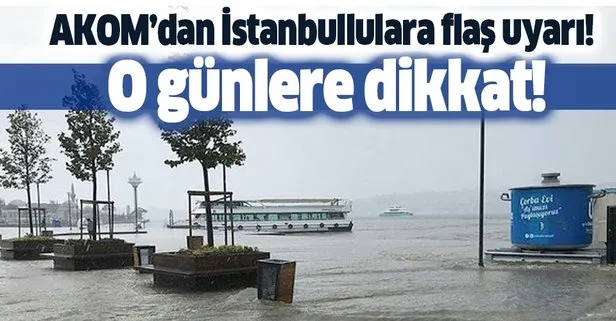 HAVA DURUMU | AKOM’dan İstanbul için kritik uyarı! O günlere dikkat!