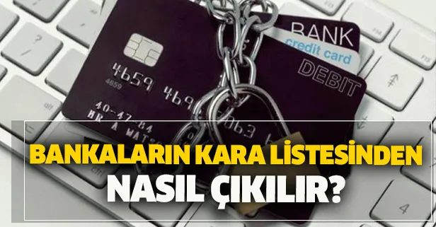 2021 Bankaların kara listesinden çıkma! Bankaların kara listesinden nasıl çıkılır? | Kara listedeyken kredi kartı alınabilir mi? Sicili bozuk kişi nasıl sicilini temizler?