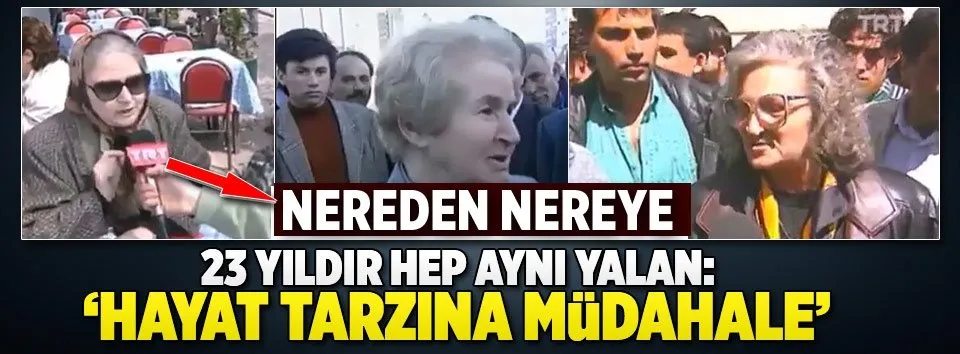 23 yıldır hep aynı yalan: ’Hayat tarzına müdahale’