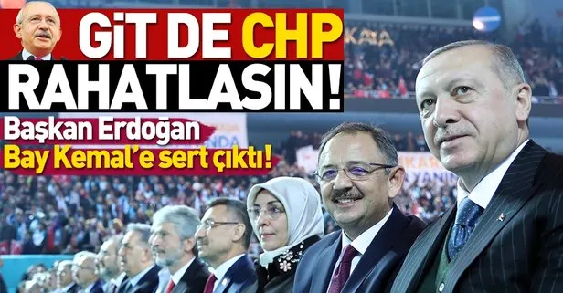 Başkan Erdoğan: Git de CHP rahatlasın