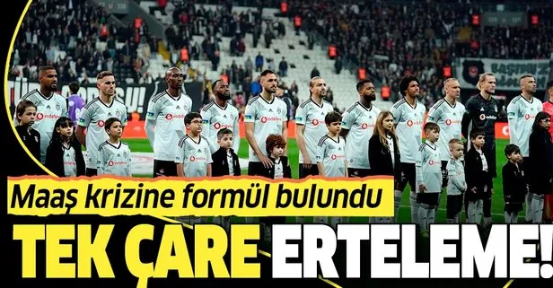 Tek çare erteleme! Beşiktaş’ta maaş krizine formül bulundu...