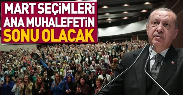 Başkan Erdoğan: Mart seçimleri bu ana muhalefetin sonu olacak