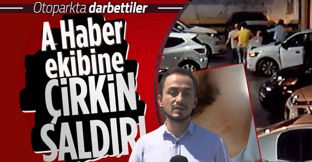 Gaziantep'te A Haber ekibine çirkin saldırı! Otoparkta darbedildi