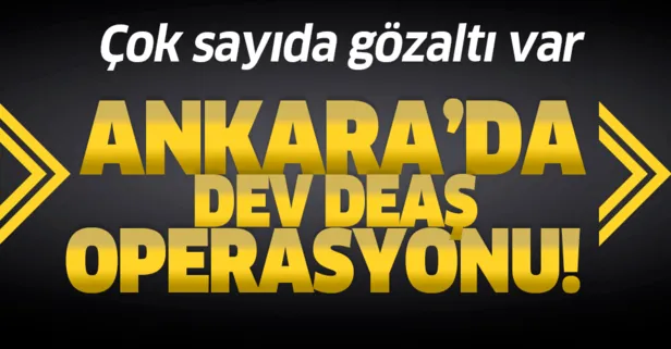 Son dakika: Ankara’da DEAŞ operasyonu! Çok sayıda gözaltı var