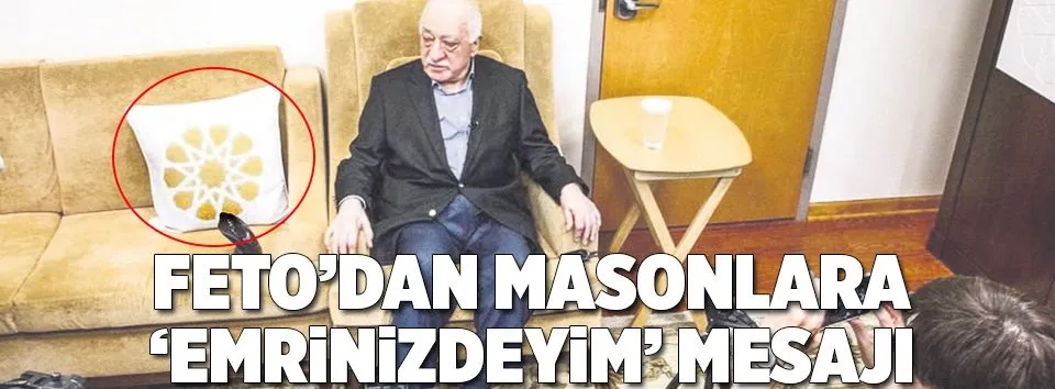 Feto’dan masonlara sizdenim mesajı