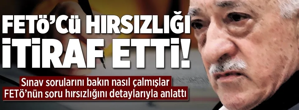 FETÖ’nün soru hırsızlığını tek tek anlattı