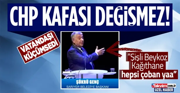 CHP'li Sarıyer Belediye Başkanı Şükrü Genç, 'Şişli, Beykoz ve Kağıthane'de yaşayan vatandaşları 'çoban' diyerek küçümsedi