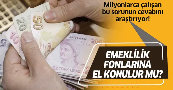 Milyonlarca kişi bunu merak ediyor! BES güvenilir mi? Emeklilik fonlarına el koyulur mu?-1