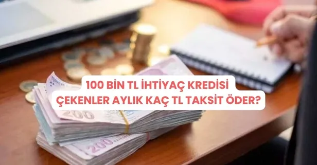 Bankalardan 3 sene vadeli 100 bin TL ihtiyaç kredisi çekenler aylık kaç TL taksit öder?