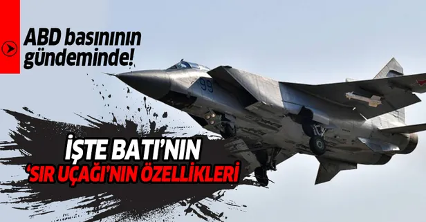 İşte ABD basınının gündemindeki 'Sır uçak' MİG-31'in özellikleri!