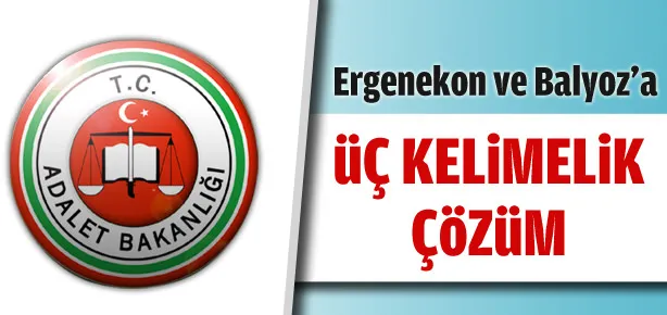 Ergenekon ve Balyoz’a üç kelimelik çözüm