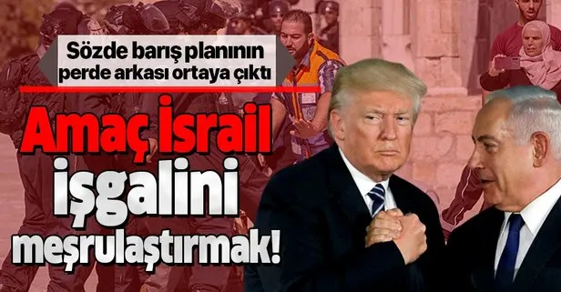 Trump’ın İsrail-Filistin barış planının perde arkası ortaya çıktı! Amaç İsrail işgalini meşrulaştırmak!