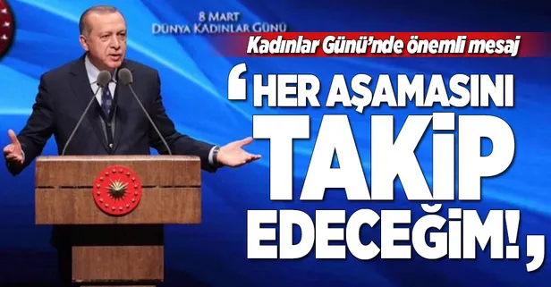 Erdoğan: "Her aşamasını takip edeceğim"