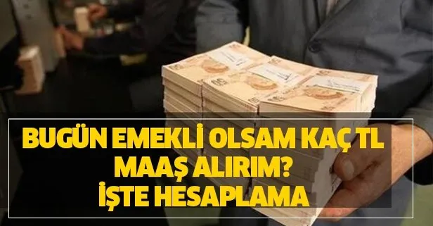 Bugun Emekli Olsam Kac Tl Maas Alirim Iste Hesaplama Takvim