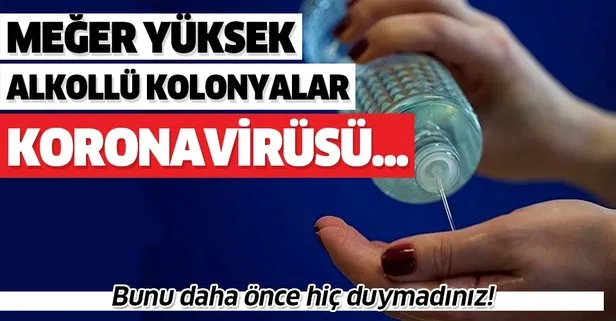 Meğerse yüksek alkollü kolonyalar koronavirüsü...