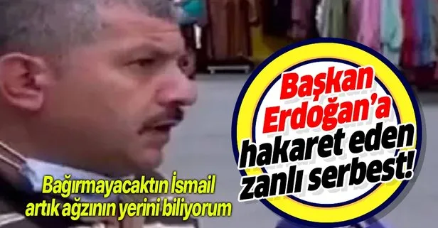 Başkan Erdoğan’a hakaret eden İsmail Demirbaş serbest bırakıldı!