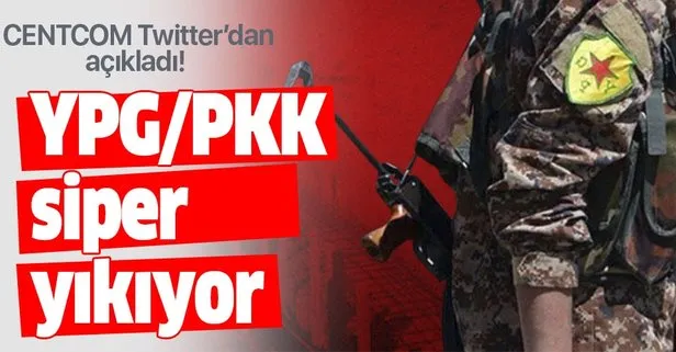 Son dakika: CENTCOM’dan açıklama: YPG/PKK siper yıkıyor